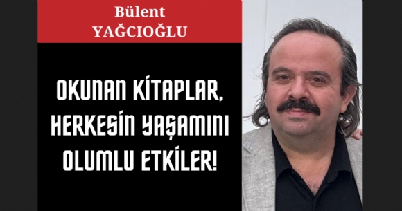 OKUNAN K�TAPLAR, HERKES�N YA�AMINI OLUMLU ETK�LER!