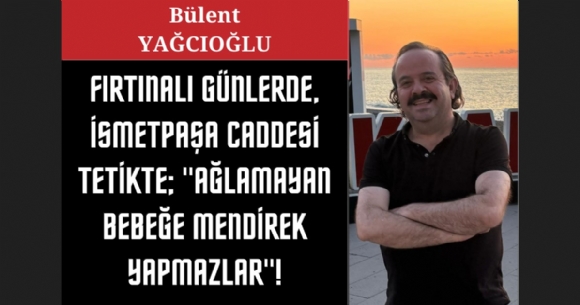 FIRTINALI G�NLERDE �SMETPA�A CADDES� TET�KTE; 