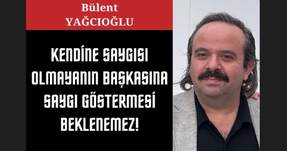 KEND�NE SAYGISI OLMAYANIN BA�KASINA SAYGI G�STERMES� BEKLENEMEZ!