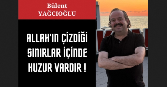 ALLAH'IN ÇİZDİĞİ SINIRLAR İÇİNDE HUZUR VARDIR!