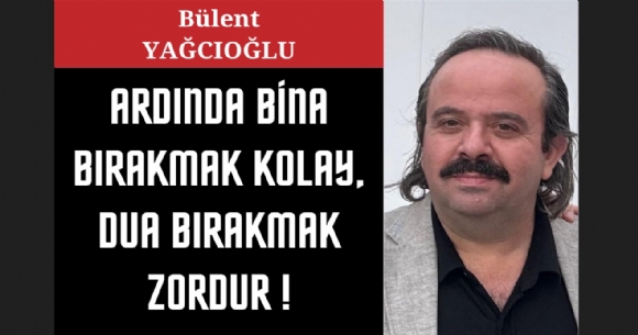 ARDINDA B�NA BIRAKMAK KOLAY, DUA BIRAKMAK ZORDUR!