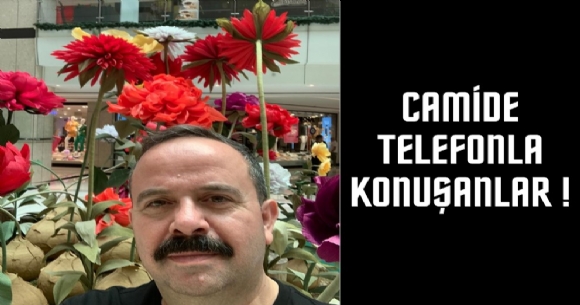 CAMİDE TELEFONLA KONUŞANLAR !