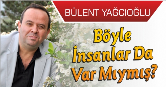 BÖYLE İNSANLAR DA VAR MIYMIŞ ?