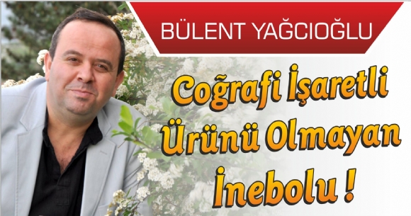 COĞRAFİ İŞARETLİ ÜRÜNÜ OLMAYAN İNEBOLU !