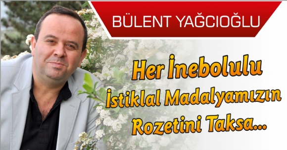 HER İNEBOLULU İSTİKLAL MADALYAMIZIN ROZETİNİ TAKSA…