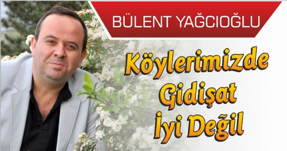 KÖYLERİMİZDE GİDİŞAT İYİ DEĞİL