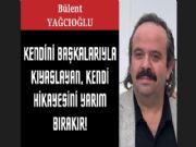 KEND�N� BA�KALARIYLA KIYASLAYAN, KEND� H�KAYES�N� YARIM BIRAKIR!
